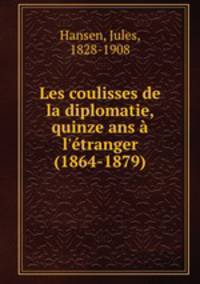 Les coulisses de la diplomatie, quinze ans l`tranger (1864-1879)