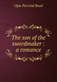 The son of the swordmaker : a romance