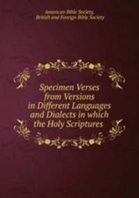 Specimen Verses from Versions in Different Languages and Dialects in which the Holy Scriptures .