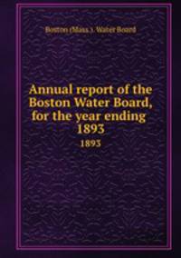 Annual report of the Boston Water Board, for the year ending . 1893