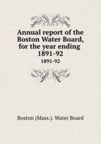 Annual report of the Boston Water Board, for the year ending . 1891-92