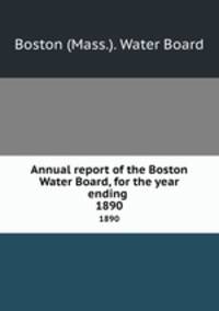 Annual report of the Boston Water Board, for the year ending . 1890