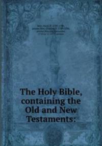 The Holy Bible, containing the Old and New Testaments: