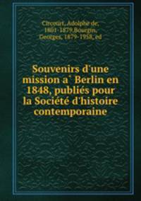 Souvenirs d`une mission a Berlin en 1848, publies pour la Societe d`histoire contemporaine