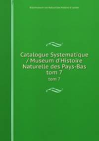 Catalogue Systematique / Museum d`Histoire Naturelle des Pays-Bas. tom 7
