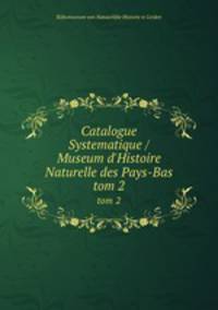 Catalogue Systematique / Museum d`Histoire Naturelle des Pays-Bas. tom 2
