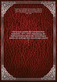 Die grosse politik der europischen kabinette, 1871-1914 : Sammlung der diplomatischen akten des Auswrtigen amtes, im auftrage des Auswrtigen amtes. 2