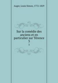 Sur la comdie des anciens et en particulier sur Trence. 3