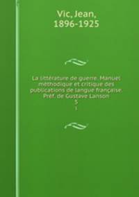La littrature de guerre. Manuel mthodique et critique des publications de langue franaise. Prf. de Gustave Lanson. 5