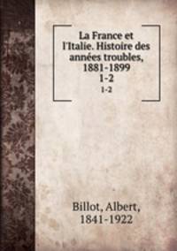 La France et l`Italie. Histoire des annes troubles, 1881-1899. 1-2