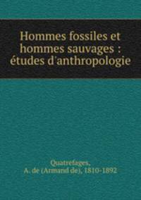 Hommes fossiles et hommes sauvages : tudes d`anthropologie