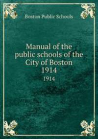 Manual of the public schools of the City of Boston. 1914