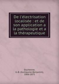 De l`lectrisation localise : et de son application a la pathologie et a la thrapeutique