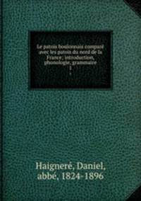 Le patois boulonnais compar avec les patois du nord de la France; introduction, phonologie, grammaire. 1