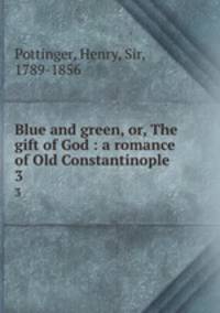 Blue and green, or, The gift of God : a romance of Old Constantinople. 3