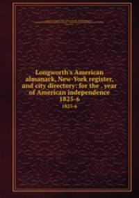 Longworth`s American almanack, New-York register, and city directory: for the . year of American independence. 1825-6