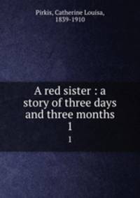 A red sister : a story of three days and three months. 1