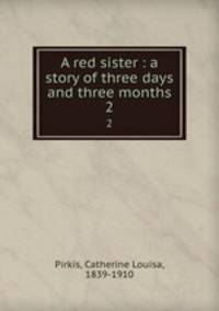 A red sister : a story of three days and three months. 2