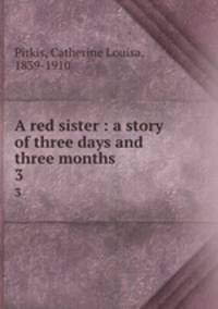 A red sister : a story of three days and three months. 3