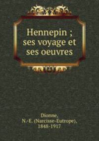 Hennepin ; ses voyage et ses oeuvres