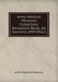 Army Medical Museum Collection, Reception Book, All Sections (MM 8562)