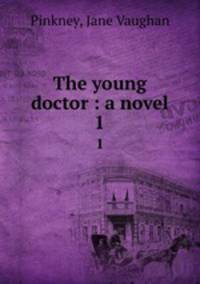 The young doctor : a novel. 1