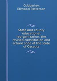 State and county educational reorganization; the revised constitution and school code of the state of Osceola