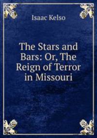 The Stars and Bars: Or, The Reign of Terror in Missouri