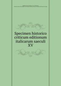 Specimen historico criticum editionum italicarum saeculi XV
