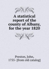 A statistical report of the county of Albany, for the year 1820