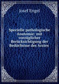 Specielle pathologische Anatomie: mit vorzglicher Bercksichtigung der Bedrfnisse des Arztes .