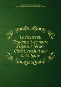 Le Nouveau Testament de notre Seigneur Jsus-Christ, traduit sur la Vulgate