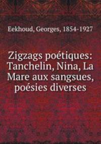 Zigzags potiques: Tanchelin, Nina, La Mare aux sangsues, posies diverses