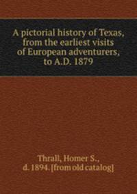 A pictorial history of Texas, from the earliest visits of European adventurers, to A.D. 1879