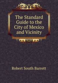 The Standard Guide to the City of Mexico and Vicinity