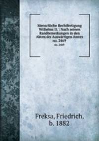 Menschliche Rechtfertigung Wilhelms II. : Nach seinen Randbemerkungen in den Akten des Auswrtigen Amtes. no. 2469