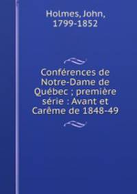 Confrences de Notre-Dame de Qubec ; premire srie : Avant et Carme de 1848-49