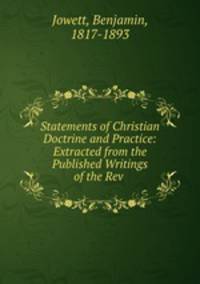 Statements of Christian Doctrine and Practice: Extracted from the Published Writings of the Rev .