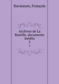 Archives de La Bastille, documents indits. 3