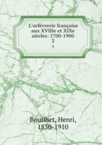 L`orfvrerie franaise aux XVIIIe et XIXe sicles: 1700-1900. 3