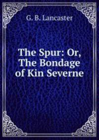 The Spur: Or, The Bondage of Kin Severne