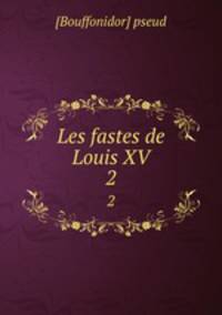 Les fastes de Louis XV. 2