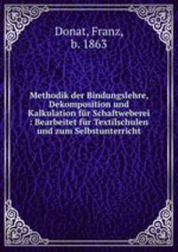 Methodik der Bindungslehre, Dekomposition und Kalkulation fr Schaftweberei. Bearbeitet fr Textilschulen und zum Selbstunterricht