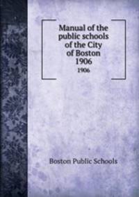 Manual of the public schools of the City of Boston. 1906