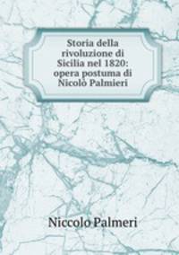 Storia della rivoluzione di Sicilia nel 1820: opera postuma di Nicol Palmieri