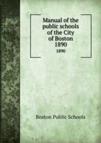 Manual of the public schools of the City of Boston. 1890