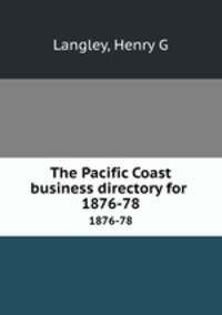 The Pacific Coast business directory for . 1876-78