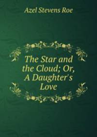 The Star and the Cloud; Or, A Daughter`s Love