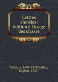 Lettres choisies; dition l`usage des classes