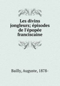 Les divins jongleurs; pisodes de l`pope franciscaine